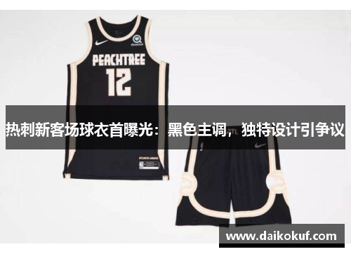 热刺新客场球衣首曝光：黑色主调，独特设计引争议