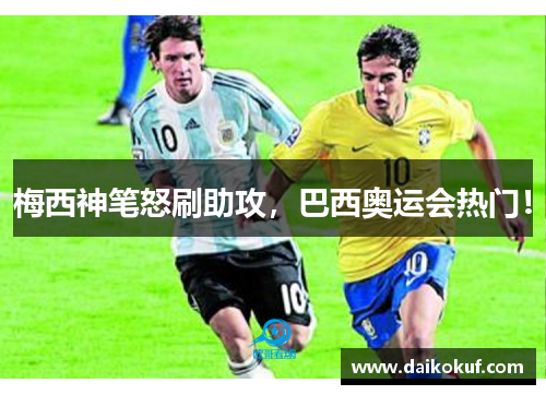 梅西神笔怒刷助攻，巴西奥运会热门！